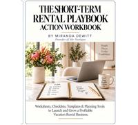 The Short-Term Rental Playbook: Action Workbook: Worksheets, Checklists, Templates & Planning Tools to Launch and Grow a Profitable Vacation Rental Business