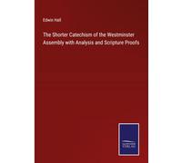 The Shorter Catechism Of The Westminster Assembly With Analysis And Scripture Proofs