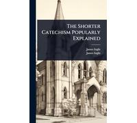 The Shorter Catechism Popularly Explained