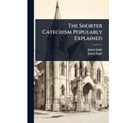 The Shorter Catechism Popularly Explained