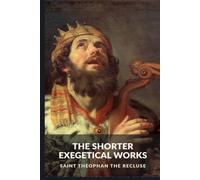 The Shorter Exegetical Works: On the Psalms, a Gospel Parable, and the Lord's Prayer