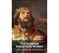 The Shorter Exegetical Works: On the Psalms, a Gospel Parable, and the Lord's Prayer