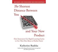 The Shortest Distance Between You and Your New Product 2nd Edition by Katherine Radeka Katherine Radeka (Auteur)