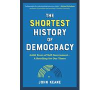 The Shortest History of Democracy: 4,000 Years of Self-Government-A Retelling for Our Times