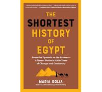The Shortest History of Egypt: From the Pre-Dynastic to the Present - A Desert Nation's 5,000 Years of Change and Continuity