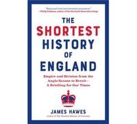 The Shortest History of England Empire and Division from the AngloSaxons to BrexitA Retelling for Our Times by James Hawes James Hawes (Auteur)