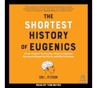The Shortest History of Eugenics: From "science" to Atrocity?how a Dangerous Movement Shaped the World and Why It Persists