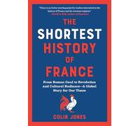 The Shortest History of France: From Roman Gaul to Revolution and Cultural Radiance - a Global Story for Our Times