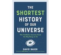 The Shortest History of Our Universe: The Unlikely Journey from the Big Bang to Us