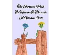 The Shortest Path To Heaven Is Through A Garden Gate