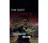 The Shot Stopper: Mary Earps’s Relentless Pursuit of Excellence in Women’s Football