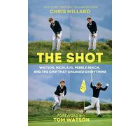 THE SHOT: Watson, Nicklaus, Pebble Beach, and the Chip that Changed Everything