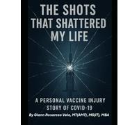 The Shots That Shattered My Life.: A true-to-life story of mRNA vaccine injury.