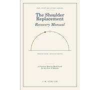 The Shoulder Replacement Recovery Manual: A Practical W y-W uide for the First 12 Months