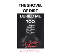 The Shovel of Dirt Buried Me Too: A Widow's Memoir