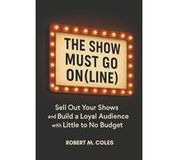 The Show Must Go On(line): Sell Out Your Shows and Build a Loyal Audience with Little to No Budget
