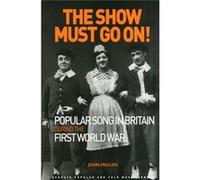 The Show Must Go On! Popular Song In Britain During The First World War (Ashgate Popular And Folk Music Series) (Paperback) John Mullen, (Auteur)