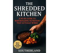 The Shredded Kitchen: Build Muscle, Burn Fat, and Master Bodybuilding Nutrition Without the BS: Tired of meal plans written by people who’ve never stepped in a gym? We got you.