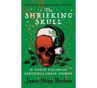 The Shrieking Skull And Other Victorian Christmas Ghost Stories
