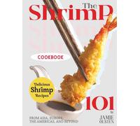 The Shrimp Cookbook 101: Delicious Shrimp Recipes from Asia, Europe, the Americas, and Beyond