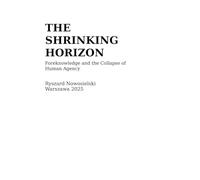 THE SHRINKING HORIZON: Foreknowledge and the Collapse of Human Agency