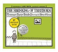The Shrinking of Treehorn 50th Anniversary Edition by Florence Parry Heide & Foreword by Lane Smith & Illustrated by Edward Gorey Florence Parry Heide Foreword by Lane Smith Illustrated by Edward Gore