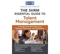 The SHRM Essential Guide to Talent Management: A Handbook for HR Professionals, Managers, Businesses, and Organizations