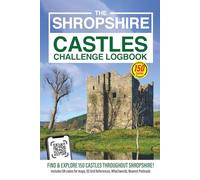 The Shropshire Castles Challenge Logbook: Discover Shropshire’s Remarkable History by Visiting 150 Castles, Towers & Fortified Sites