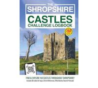 The Shropshire Castles Challenge Logbook: Discover Shropshire’s Remarkable History by Visiting 150 Castles, Towers & Fortified Sites