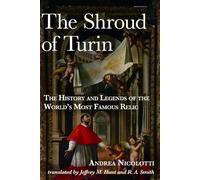The Shroud of Turin: The History and Legends of the World's Most Famous Relic
