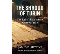 The Shroud of Turin: The Relic That Science Cannot Settle