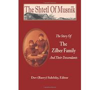 The Shtetl Of Musnik: The Story Of The Zilber Family And Their Descendants