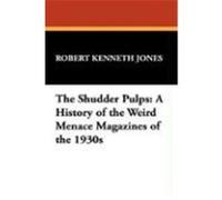 The Shudder Pulps: A History of the Weird Menace Magazines of the 1930s Jones, Robert Kenneth (Auteur)