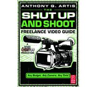 The Shut Up and Shoot Freelance Video Guide – A Down & Dirty Dv Production – Routledge