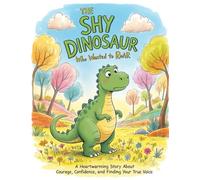 The Shy Dinosaur Who Wanted to Roar: A Heartwarming Story About Courage, Confidence, and Finding Your True Voice