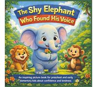The Shy Elephant Who Found His Voice: An inspiring picture book for preschool and early elementary kids about confidence and kindness