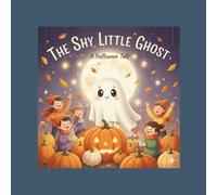 The Shy Little Ghost A Halloween Friendship Story: Friendly & Heartwarming A Halloween Friendship Story a Gentle Tale About Finding Friends a Cozy Halloween Adventure