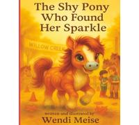 The Shy Pony Who Found Her Sparkle; A Sweet Adventure of Bravery, Belonging, and Believing in Yourself: A Confidence-Building Story for Little Horse Lovers for Ages 6-12