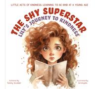The Shy Superstar: Lilys Journey To Kindness (Little Acts Of Kindness: Learning To Be Kind At A Young Age)