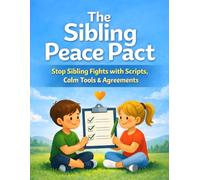 The Sibling Peace Pact: Stop Sibling Fights with Scripts, Calm-Down Tools & Agreements