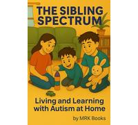 The Sibling Spectrum: Living and Learning with Autism at Home