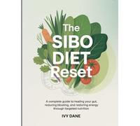 The SIBO Diet Reset: A Complete Guide to Healing Your Gut, Reducing Bloating, and Restoring Energy Through Targeted Nutrition