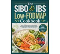The SIBO & IBS Low-FODMAP Cookbook: Gentle Recipes, Probiotic Food Guidance, Symptom Trackers, Reintroduction Support, and Meal Plans for Digestive Comfort