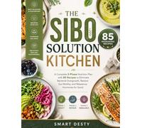 THE SIBO SOLUTION KITCHEN: A Complete 3-Phase Nutrition Plan with 85 Recipes to Eliminate Bacterial Overgrowth, Restore Gut Motility, and Rebalance Hormones for Good