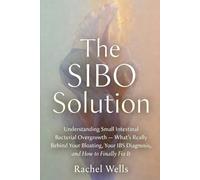 The SIBO Solution: Understanding Small Intestinal Bacterial Overgrowth - What's Really Behind Your Bloating, Your IBS Diagnosis, and How to Finally Fix It