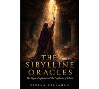 THE SIBYLLINE ORACLES: The Pagan Prophetess and the Prophecies of Christ