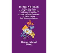 The Sick-A-Bed Lady; And Also Hickory Dock, The Very Tired Girl, The Happy-Day, Something That Happened In October, The Amateur Lover, Heart Of The City, The Pink Sash, Woman's Only Business