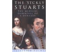 The Sickly Stuarts: The Medical Downfall of a Dynasty