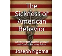 The Sickness of American Behavior: When Freedom Becomes Bondage and Comfort Becomes Poison