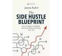 The Side Hustle Blueprint: How to Build a Profitable Business Without Quitting Your Job